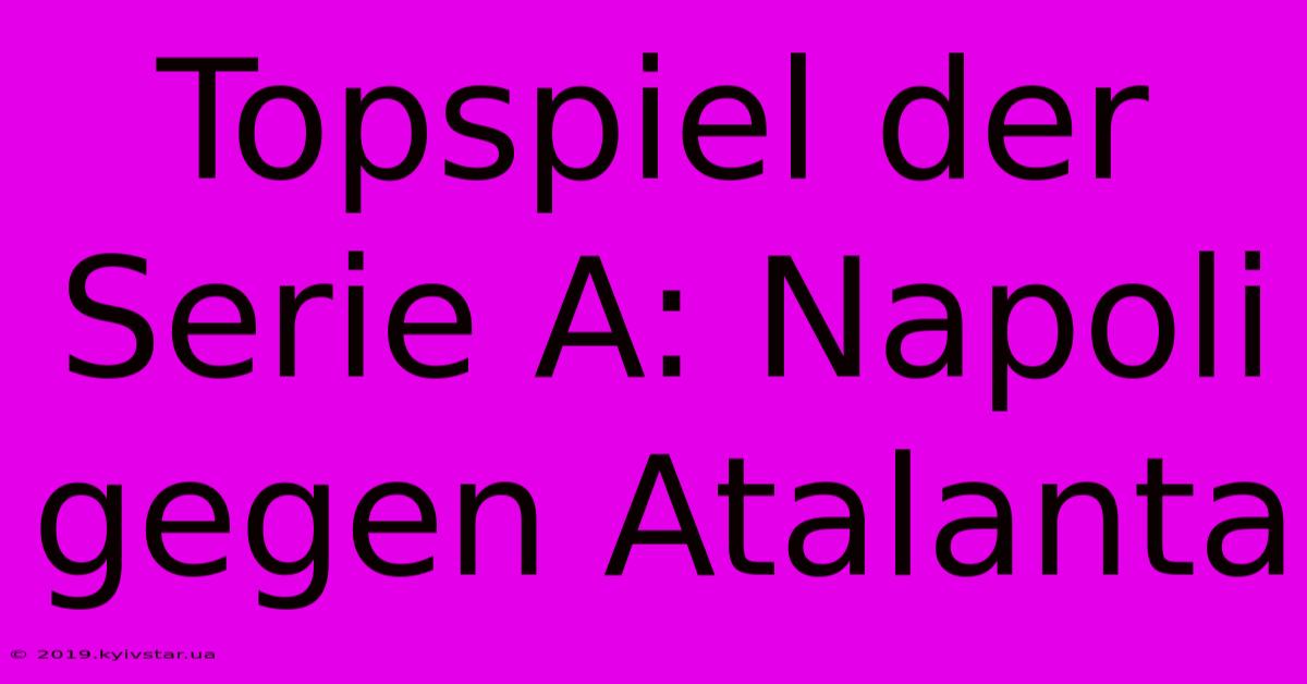 Topspiel Der Serie A: Napoli Gegen Atalanta 