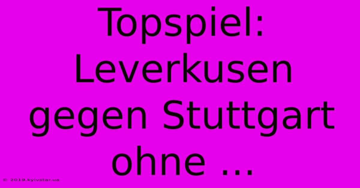 Topspiel: Leverkusen Gegen Stuttgart Ohne ...