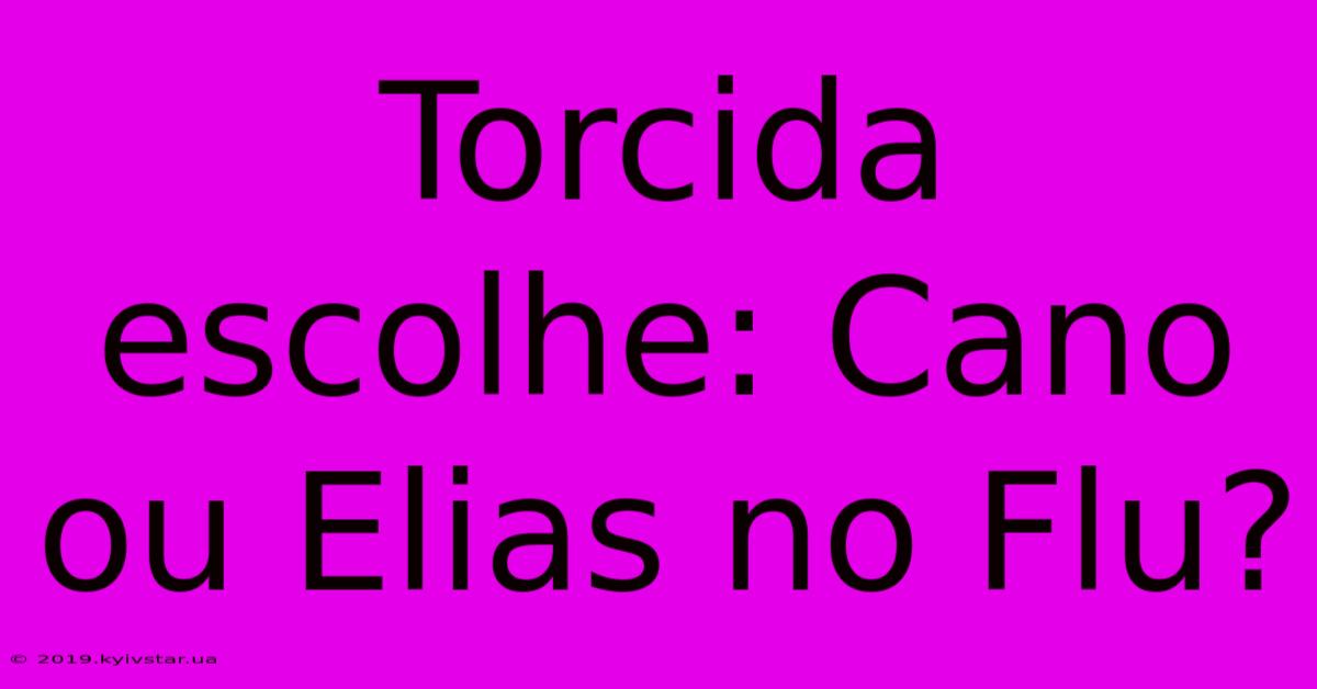 Torcida Escolhe: Cano Ou Elias No Flu?