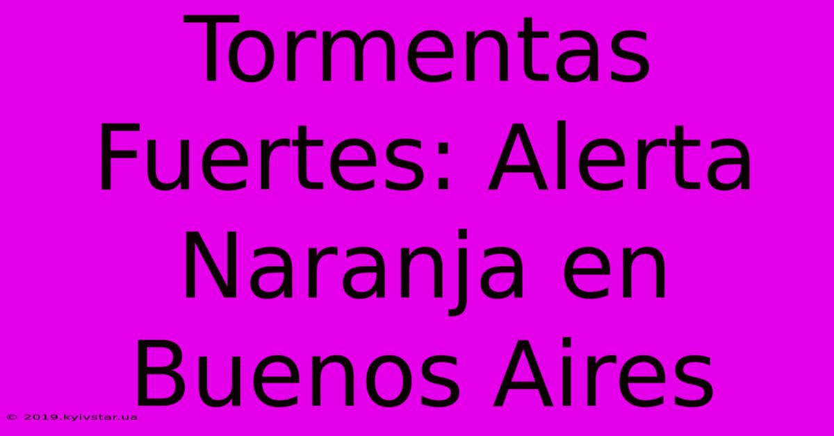 Tormentas Fuertes: Alerta Naranja En Buenos Aires