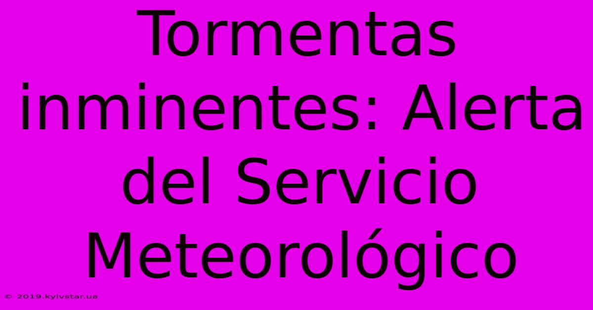 Tormentas Inminentes: Alerta Del Servicio Meteorológico