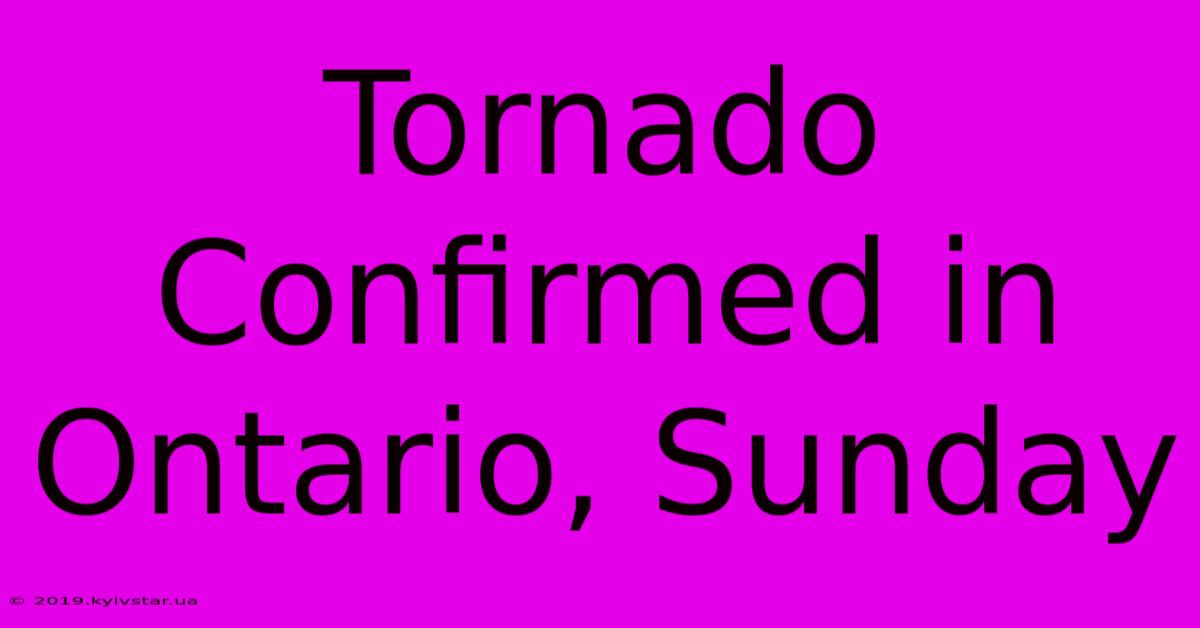 Tornado Confirmed In Ontario, Sunday