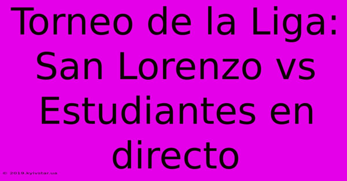 Torneo De La Liga: San Lorenzo Vs Estudiantes En Directo