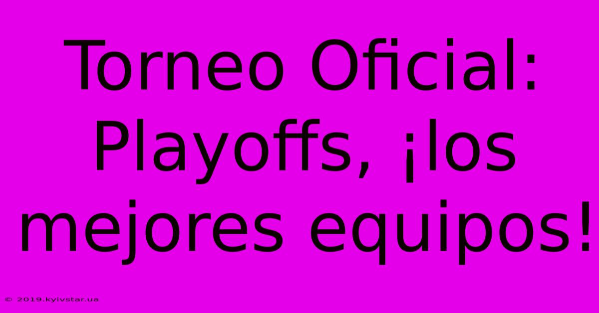 Torneo Oficial: Playoffs, ¡los Mejores Equipos!