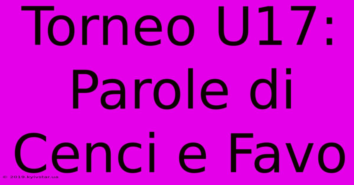 Torneo U17: Parole Di Cenci E Favo