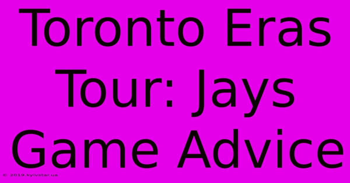 Toronto Eras Tour: Jays Game Advice