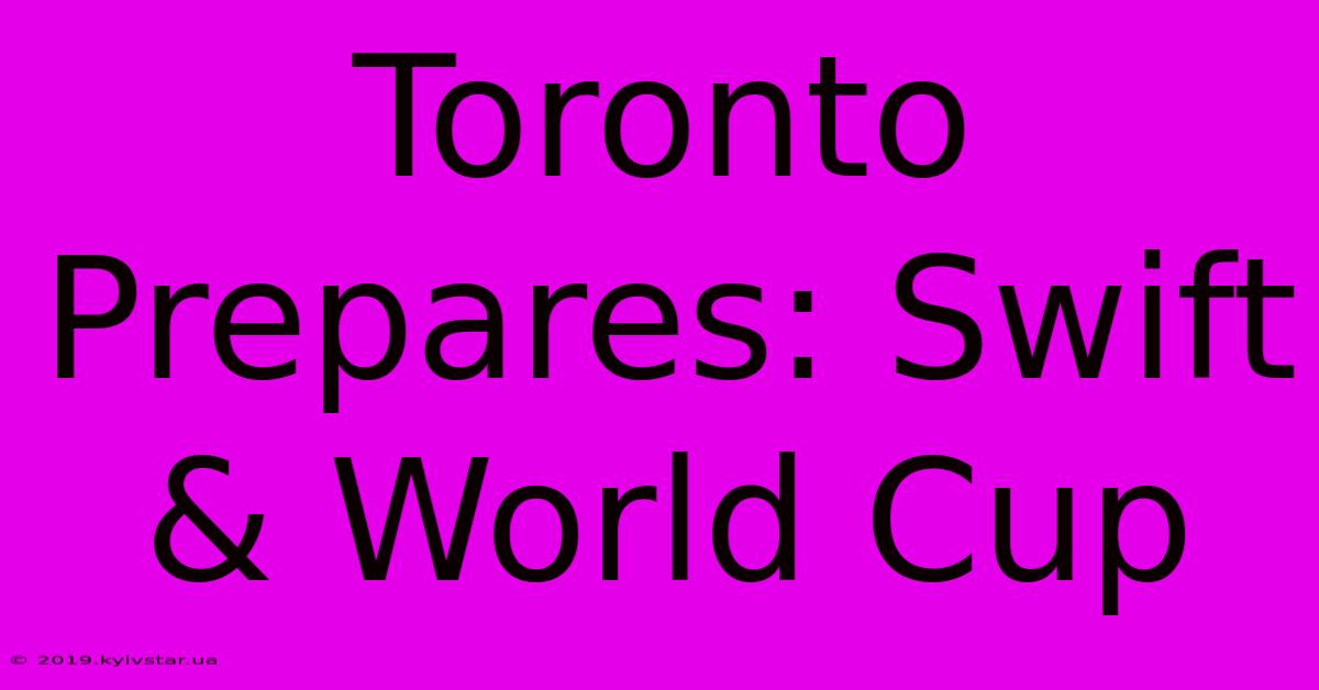 Toronto Prepares: Swift & World Cup