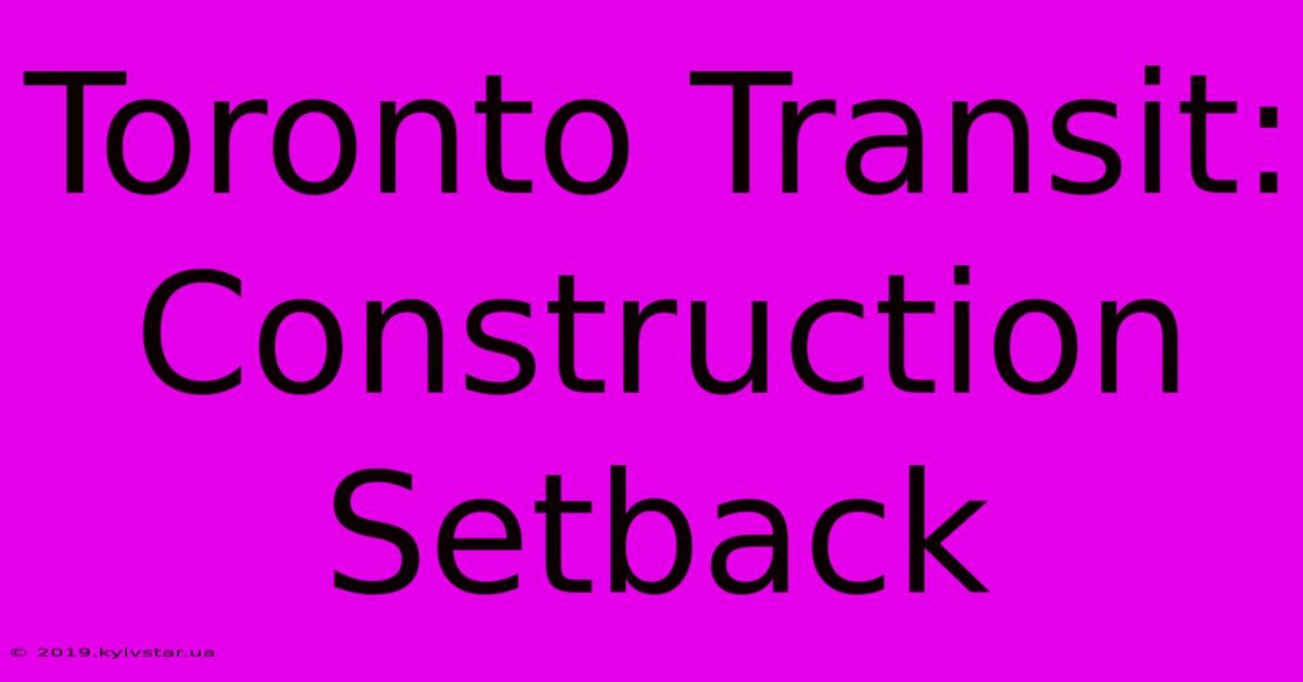 Toronto Transit: Construction Setback