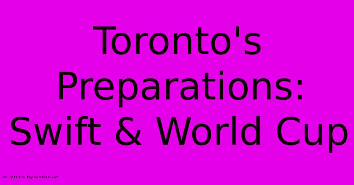 Toronto's Preparations: Swift & World Cup 