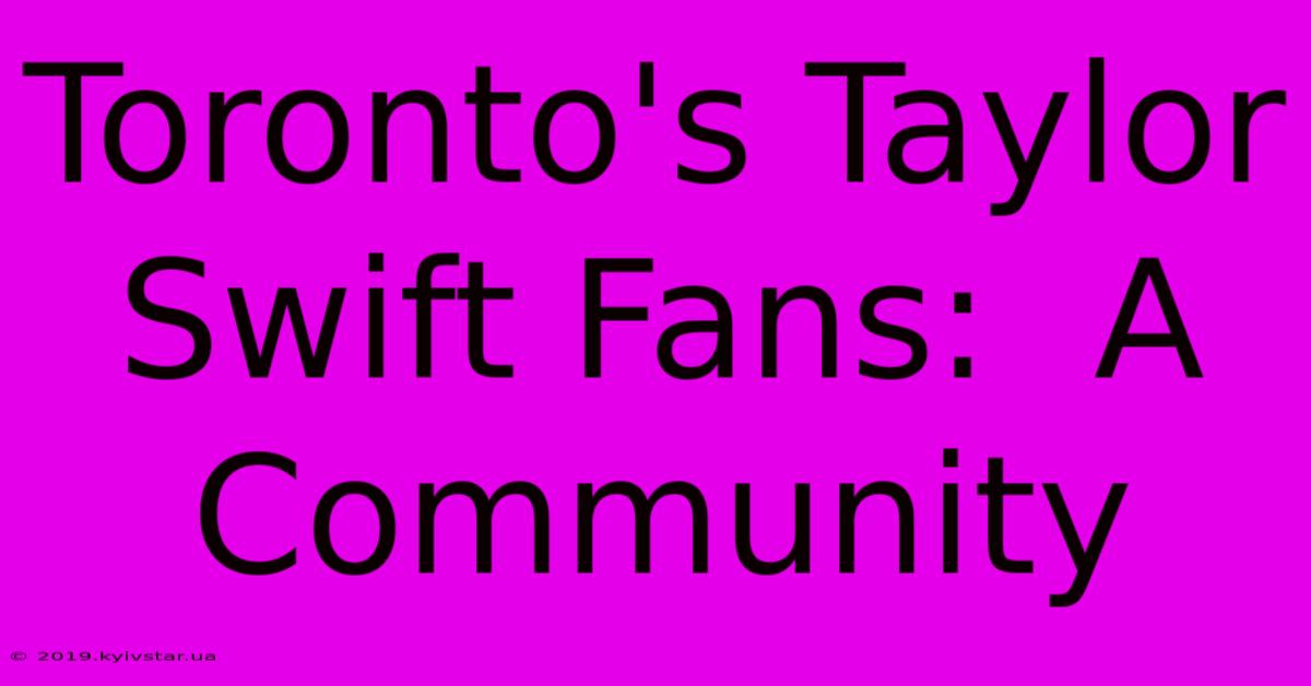 Toronto's Taylor Swift Fans:  A Community