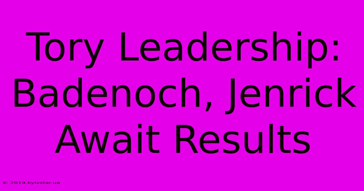 Tory Leadership: Badenoch, Jenrick Await Results