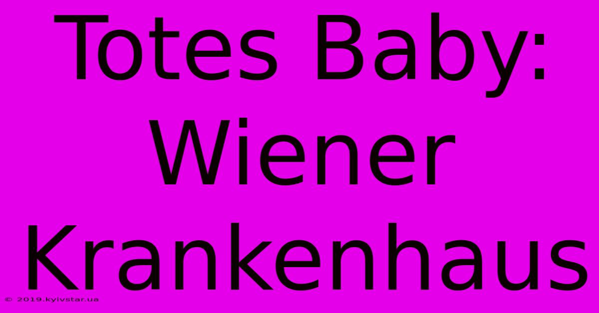 Totes Baby: Wiener Krankenhaus