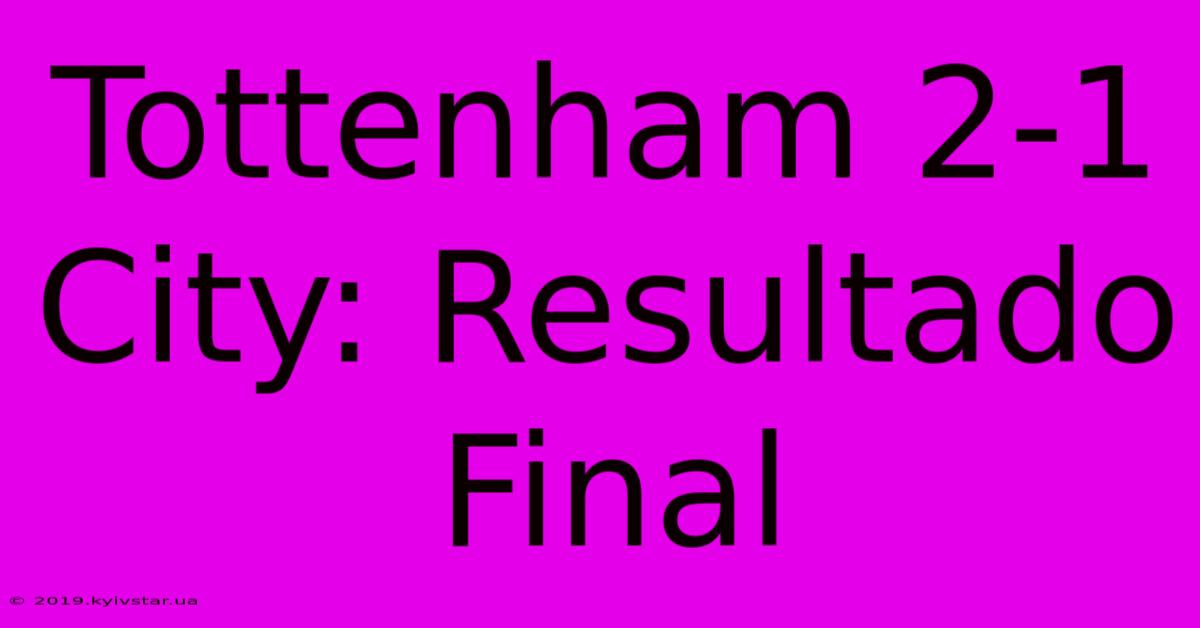 Tottenham 2-1 City: Resultado Final