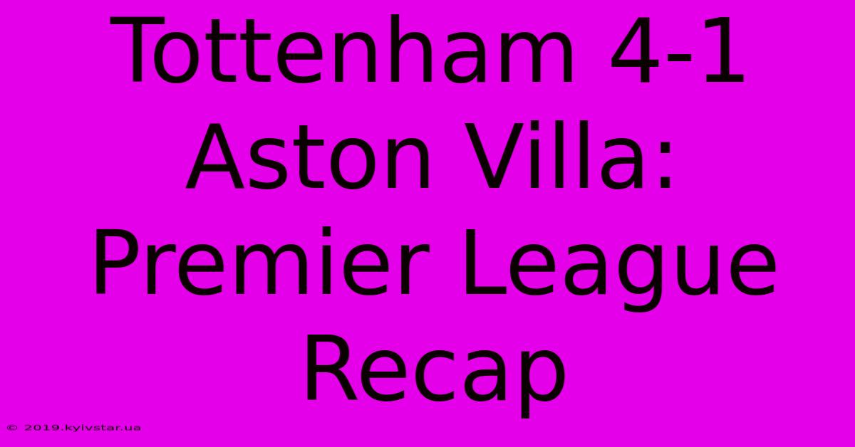 Tottenham 4-1 Aston Villa: Premier League Recap