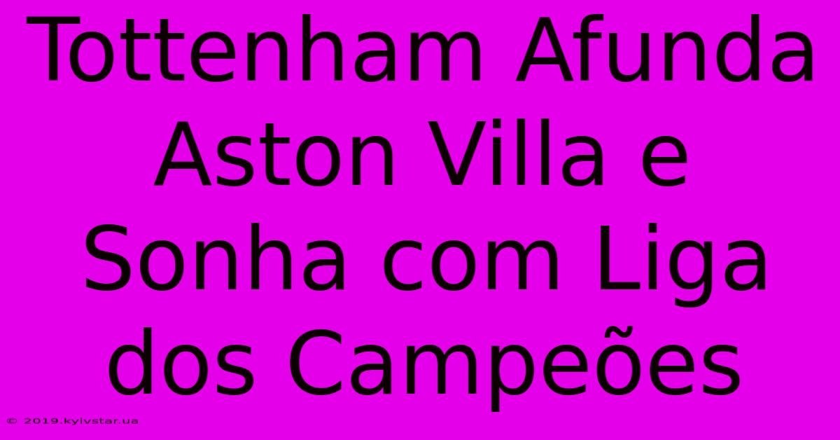 Tottenham Afunda Aston Villa E Sonha Com Liga Dos Campeões