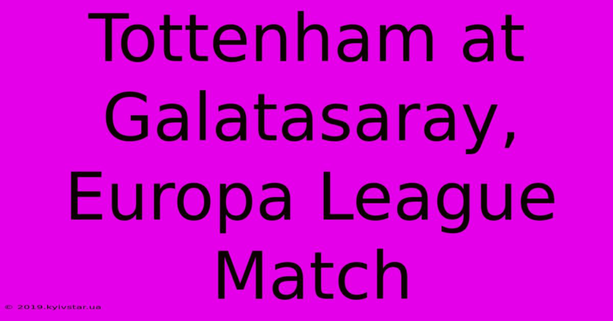 Tottenham At Galatasaray, Europa League Match