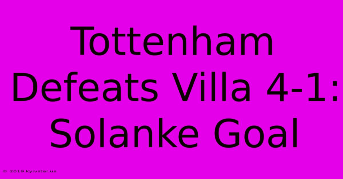 Tottenham Defeats Villa 4-1: Solanke Goal