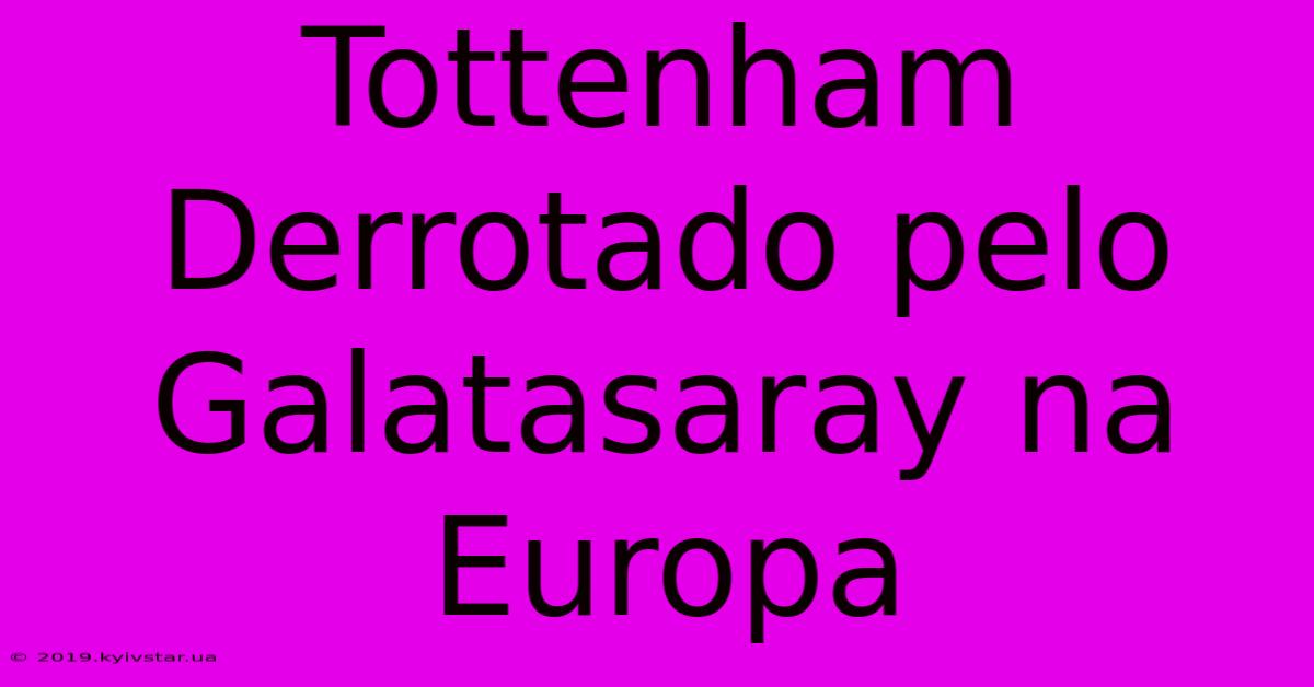 Tottenham Derrotado Pelo Galatasaray Na Europa