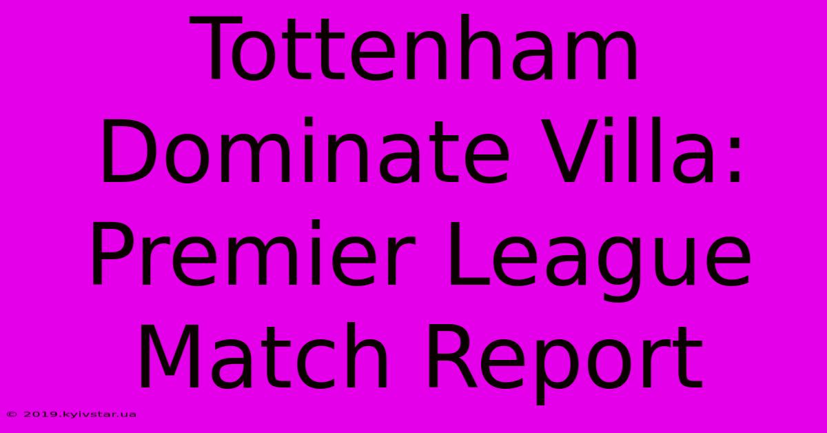 Tottenham Dominate Villa: Premier League Match Report