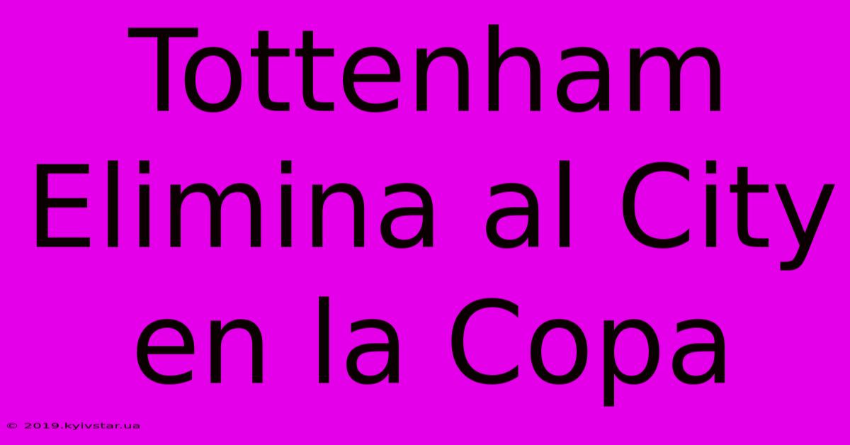 Tottenham Elimina Al City En La Copa