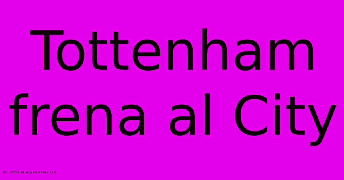 Tottenham Frena Al City