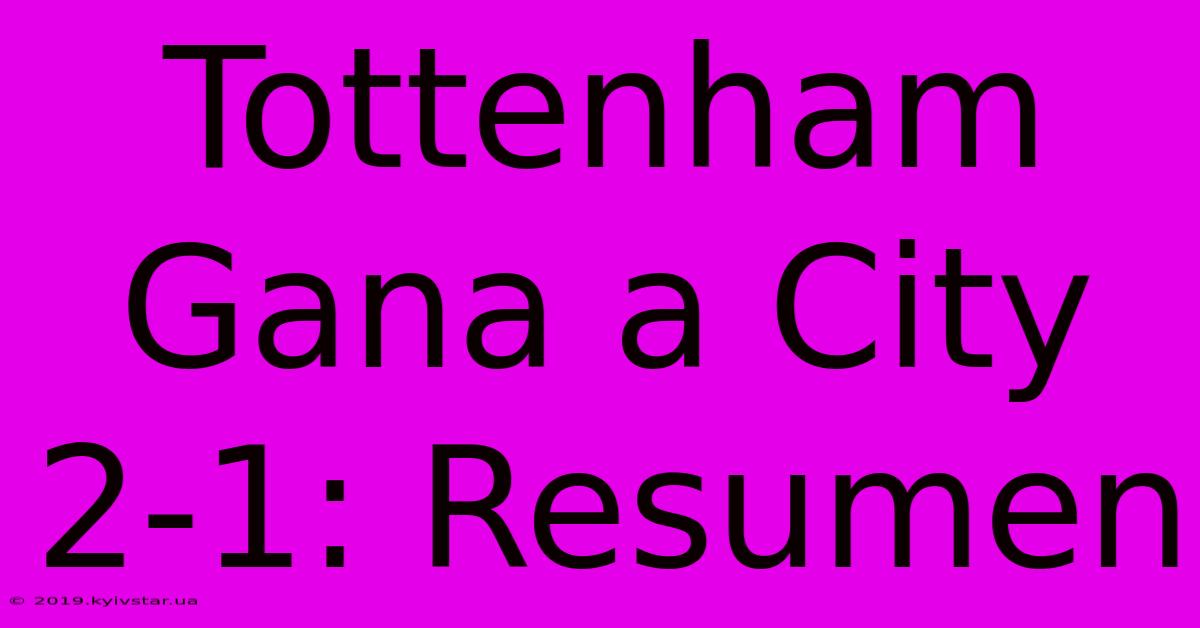 Tottenham Gana A City 2-1: Resumen 