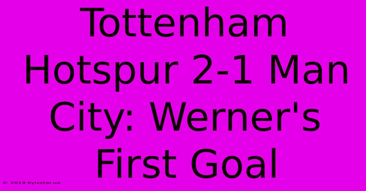 Tottenham Hotspur 2-1 Man City: Werner's First Goal