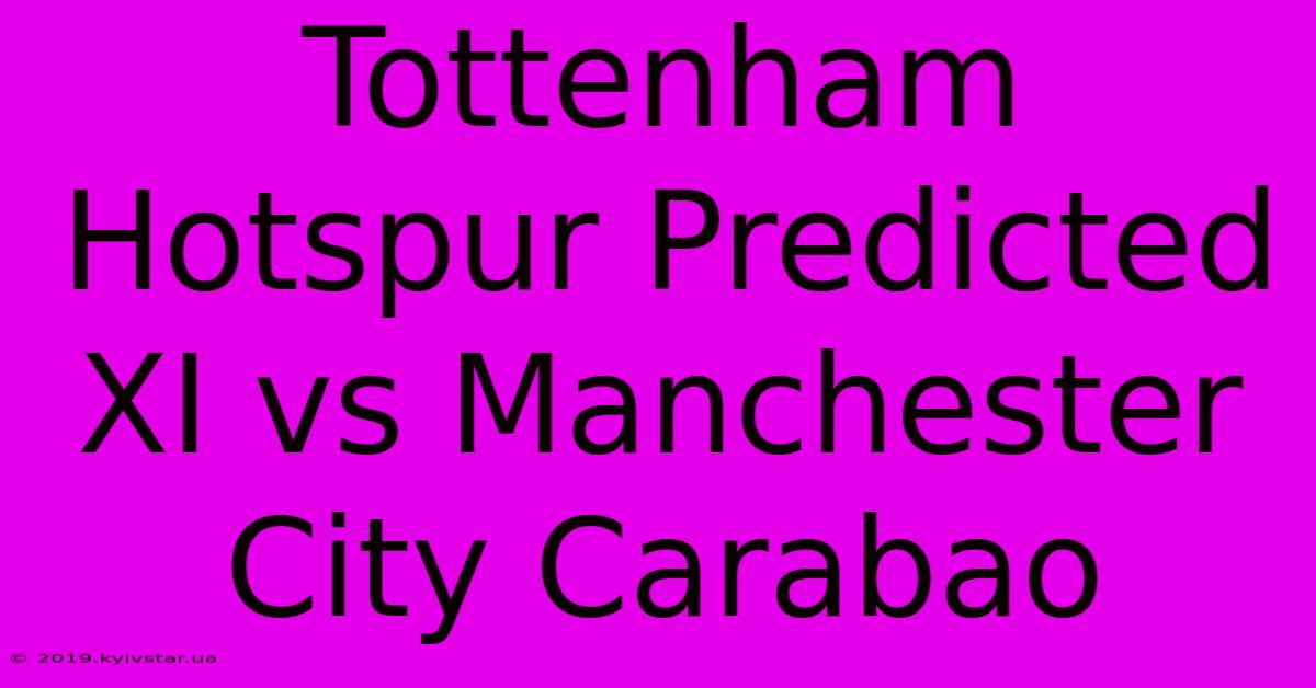 Tottenham Hotspur Predicted XI Vs Manchester City Carabao