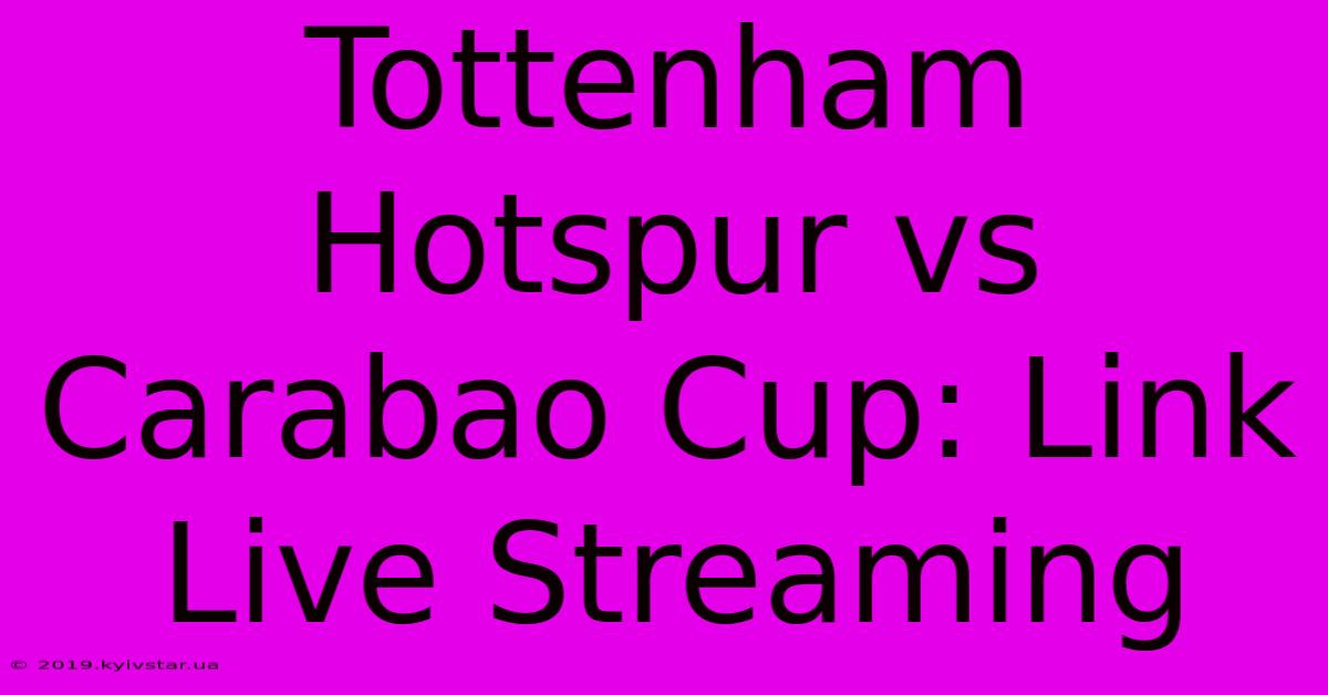 Tottenham Hotspur Vs Carabao Cup: Link Live Streaming 