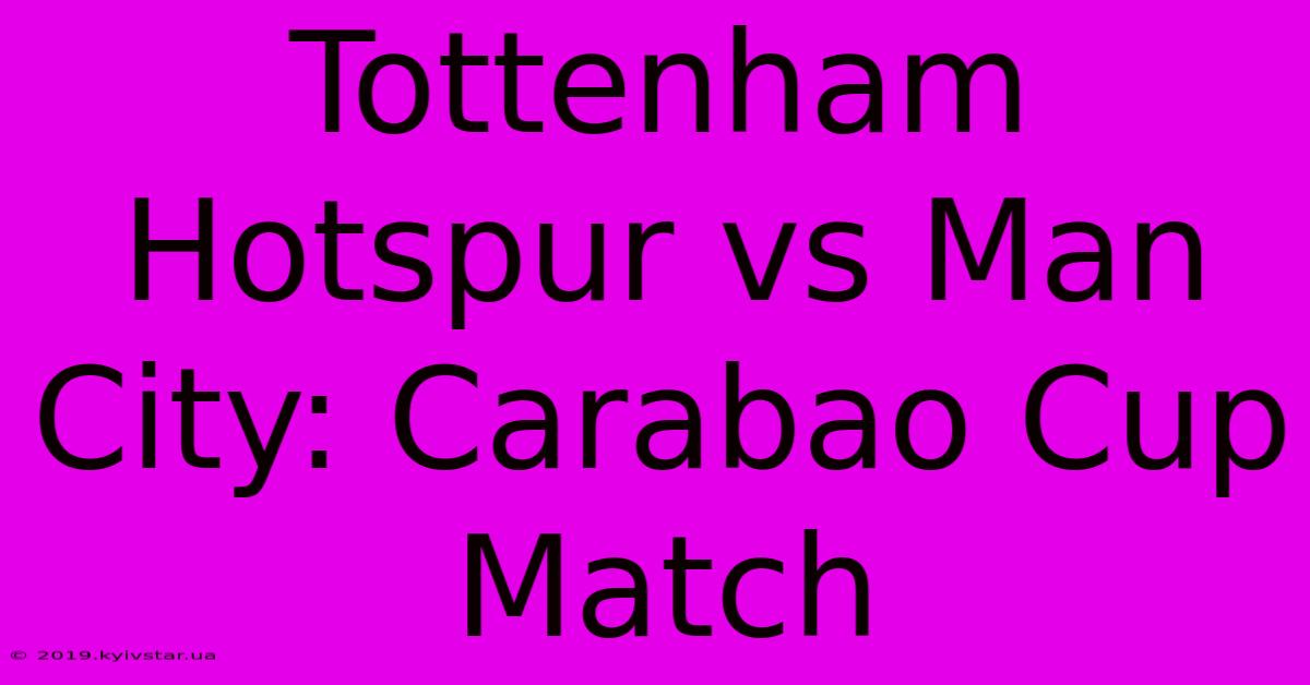 Tottenham Hotspur Vs Man City: Carabao Cup Match