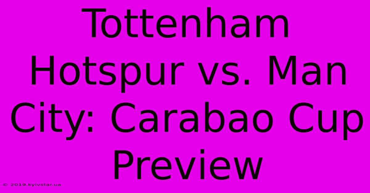 Tottenham Hotspur Vs. Man City: Carabao Cup Preview