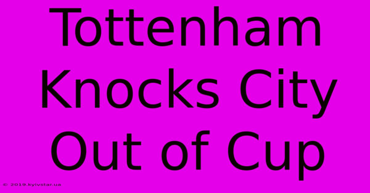 Tottenham Knocks City Out Of Cup