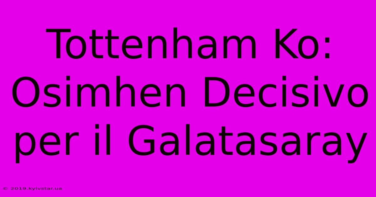 Tottenham Ko: Osimhen Decisivo Per Il Galatasaray