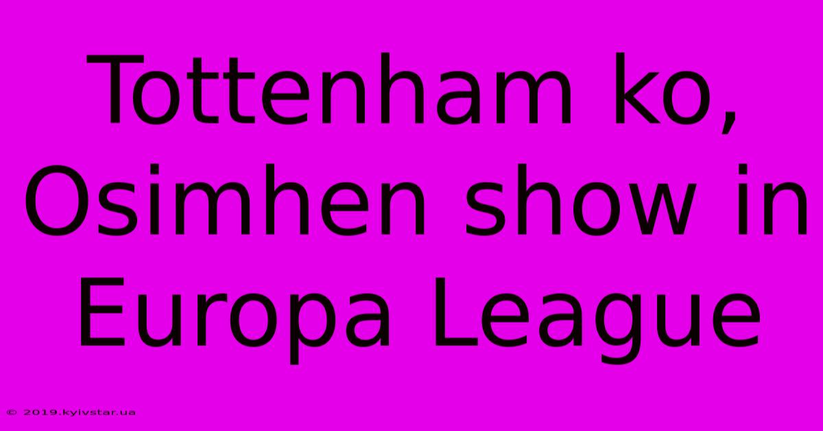 Tottenham Ko, Osimhen Show In Europa League