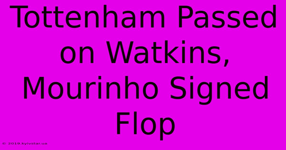 Tottenham Passed On Watkins, Mourinho Signed Flop