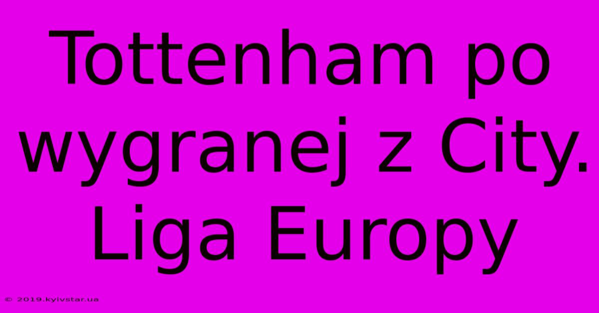 Tottenham Po Wygranej Z City. Liga Europy