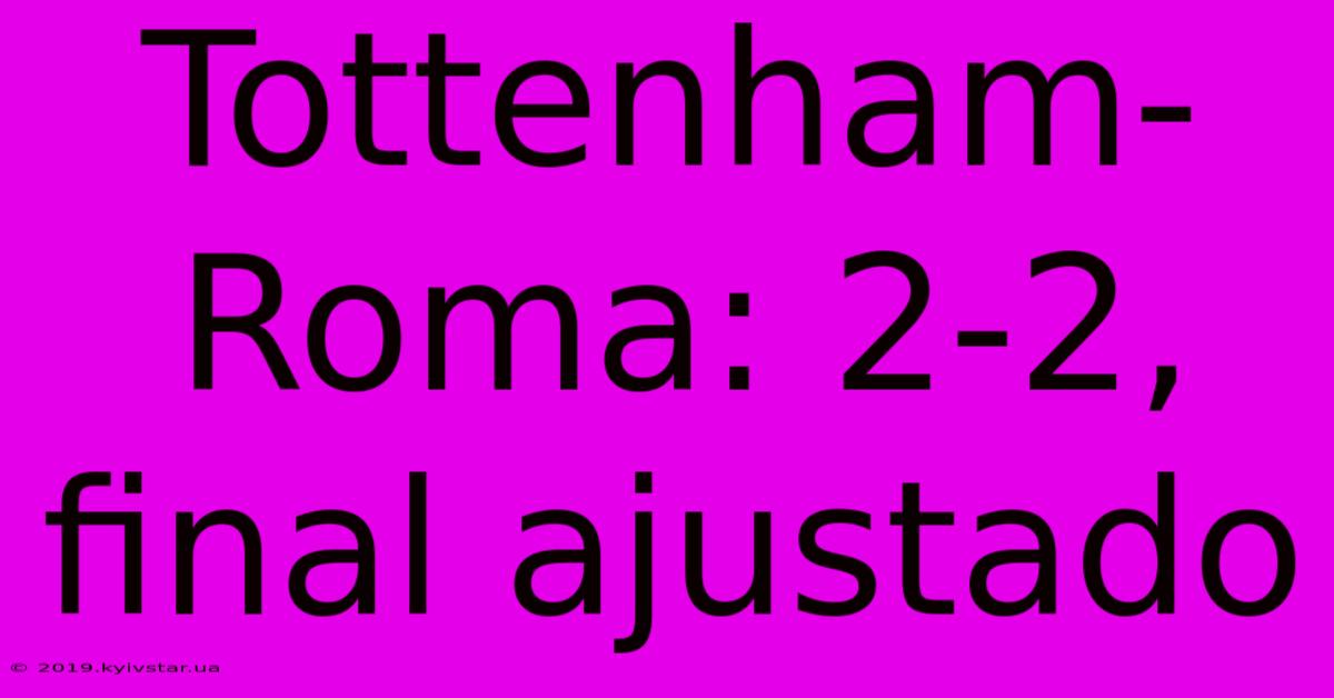 Tottenham-Roma: 2-2, Final Ajustado