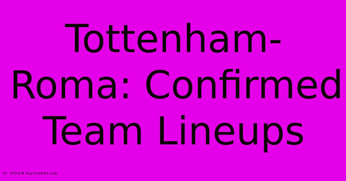 Tottenham-Roma: Confirmed Team Lineups