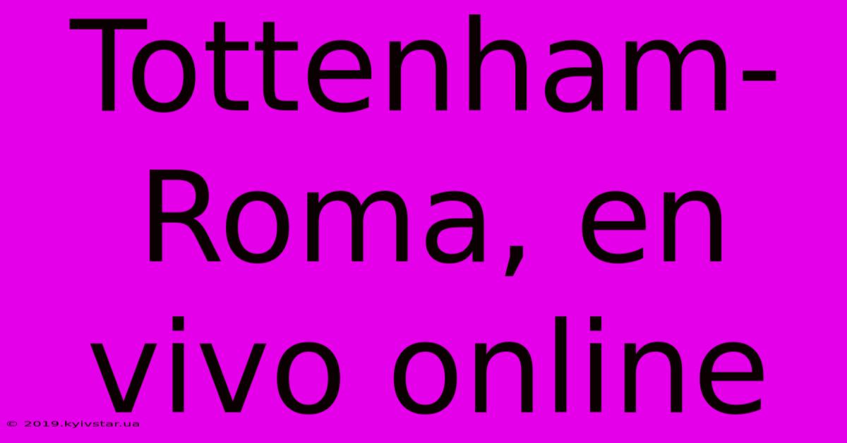 Tottenham-Roma, En Vivo Online