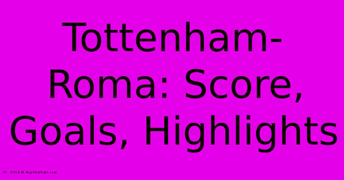 Tottenham-Roma: Score, Goals, Highlights