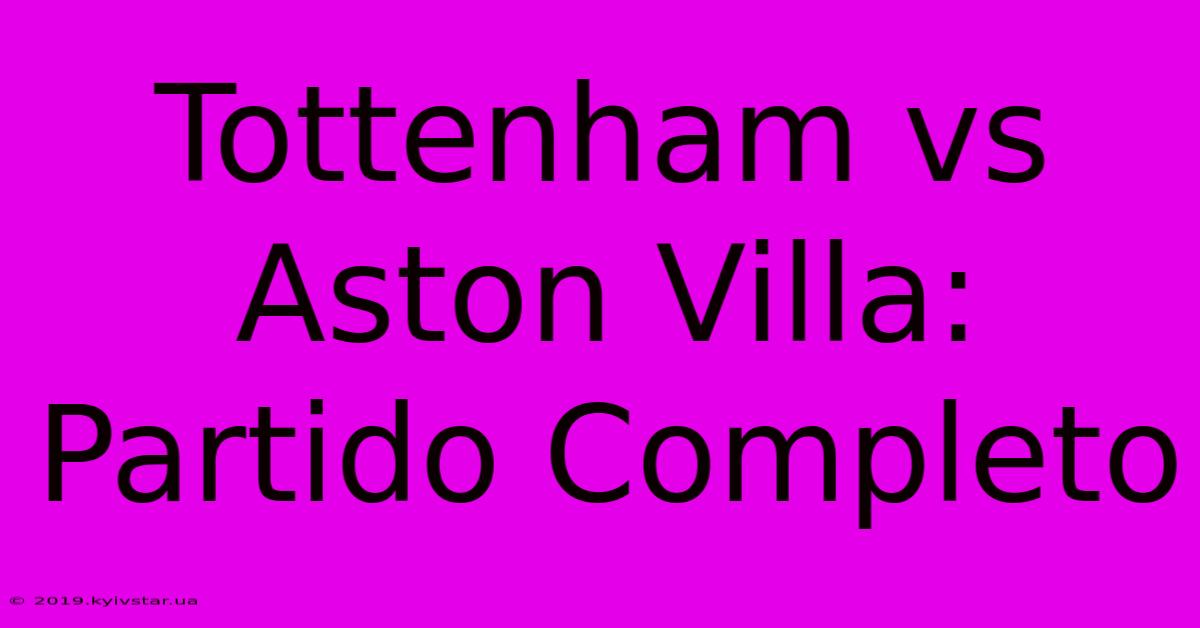 Tottenham Vs Aston Villa: Partido Completo 