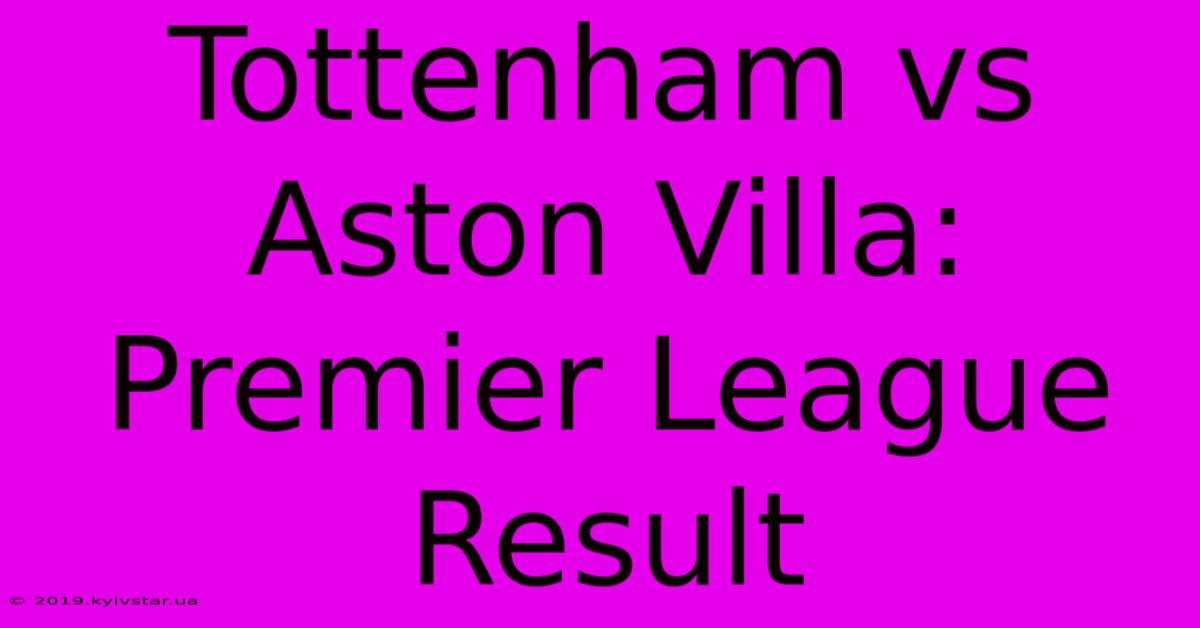 Tottenham Vs Aston Villa: Premier League Result