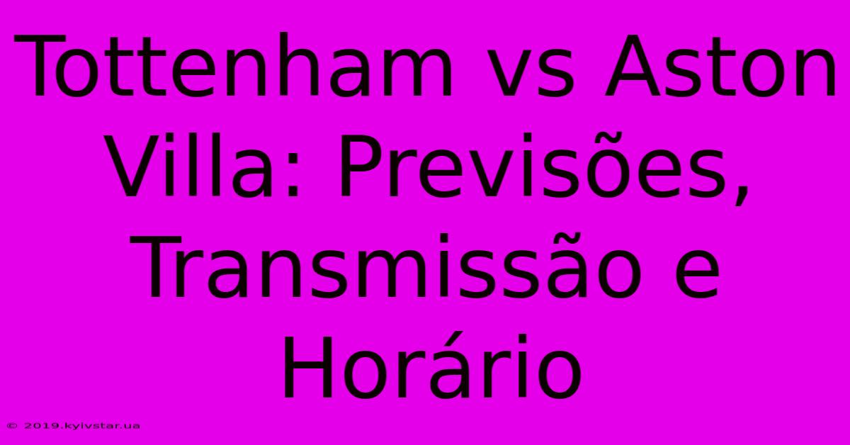 Tottenham Vs Aston Villa: Previsões, Transmissão E Horário