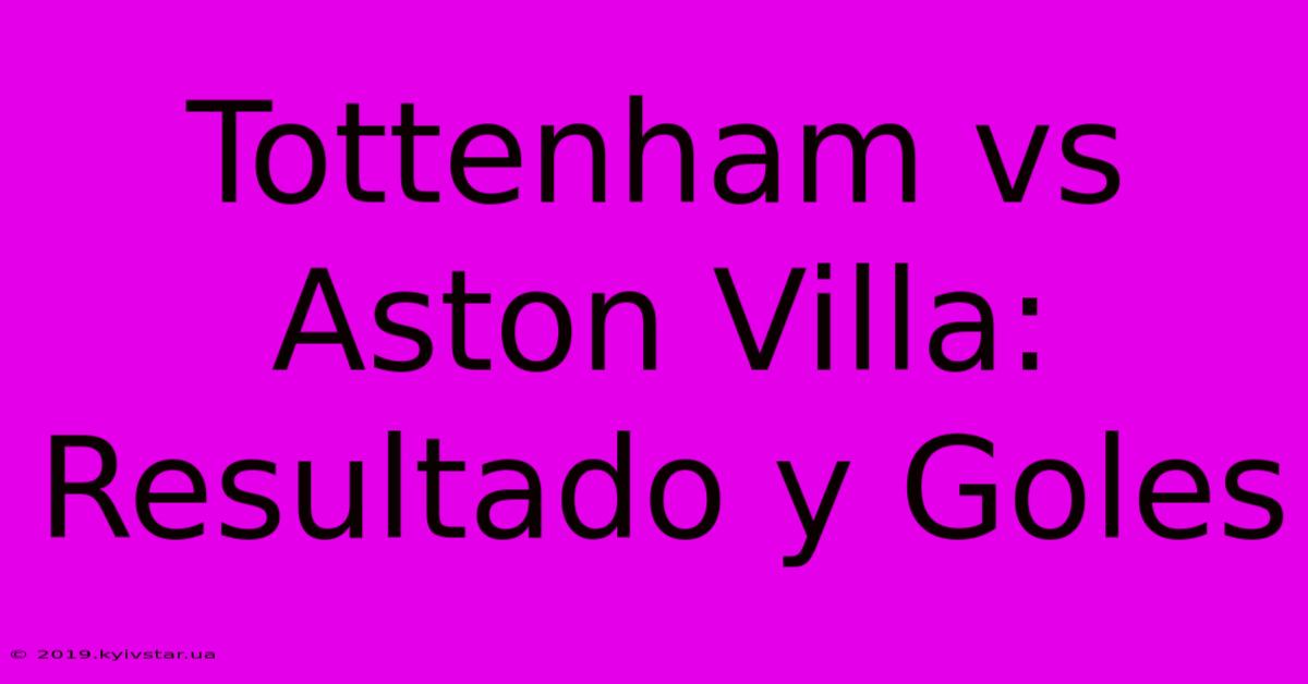 Tottenham Vs Aston Villa: Resultado Y Goles