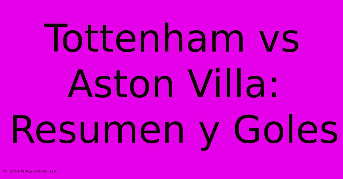 Tottenham Vs Aston Villa: Resumen Y Goles