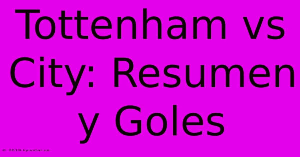 Tottenham Vs City: Resumen Y Goles