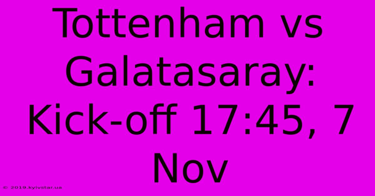 Tottenham Vs Galatasaray: Kick-off 17:45, 7 Nov 