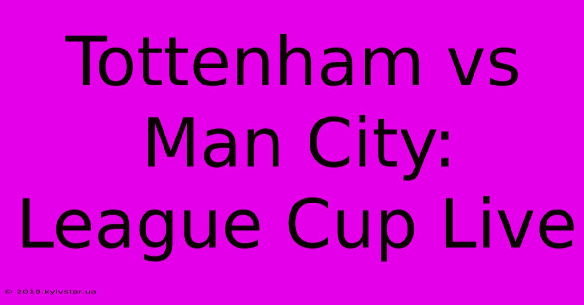 Tottenham Vs Man City: League Cup Live