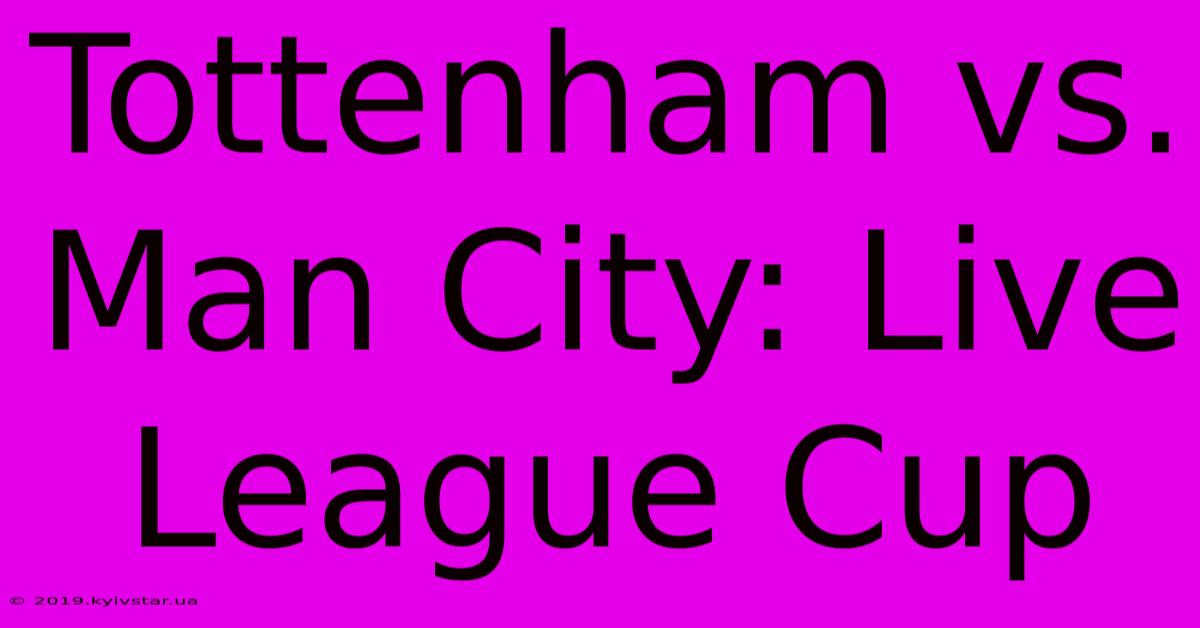 Tottenham Vs. Man City: Live League Cup