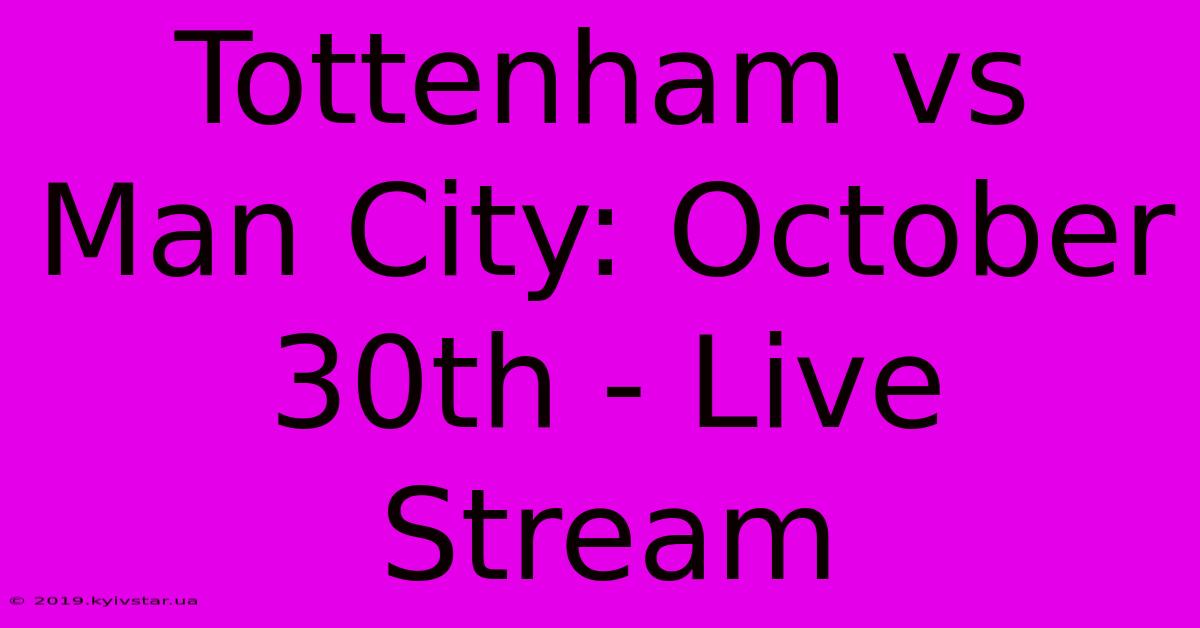 Tottenham Vs Man City: October 30th - Live Stream